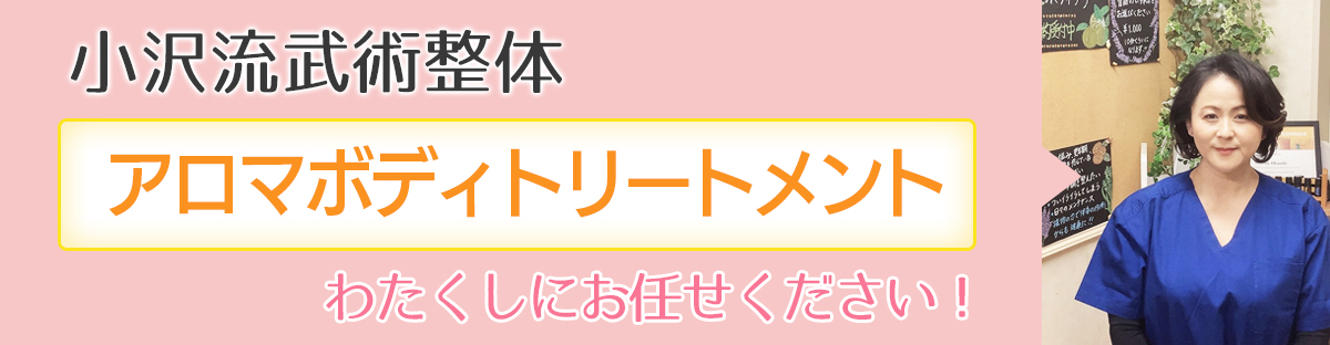 小沢流武術整体「アロマボディトリートメント」は、わたくしにお任せください！